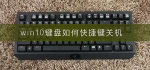 Windows 10怎么样快捷键关机？Windows 10关机快捷键的办法