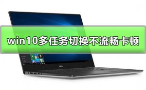 Windows 10多任务切换不流畅如何解决？Windows 10多任务切换不流畅的解决方案