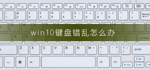 Windows 10键盘错乱如何解决？Windows 10系统键盘错乱的解决方案